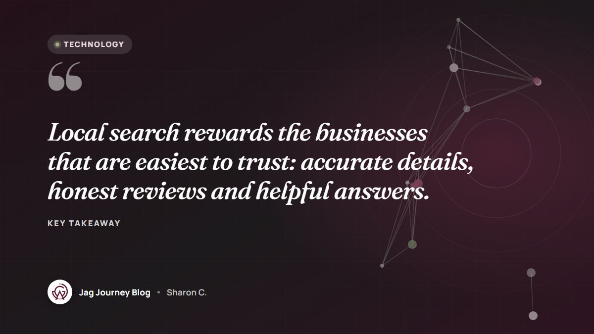 Quote card: Local search rewards the businesses that are easiest to trust: accurate details, honest reviews and helpful answers.