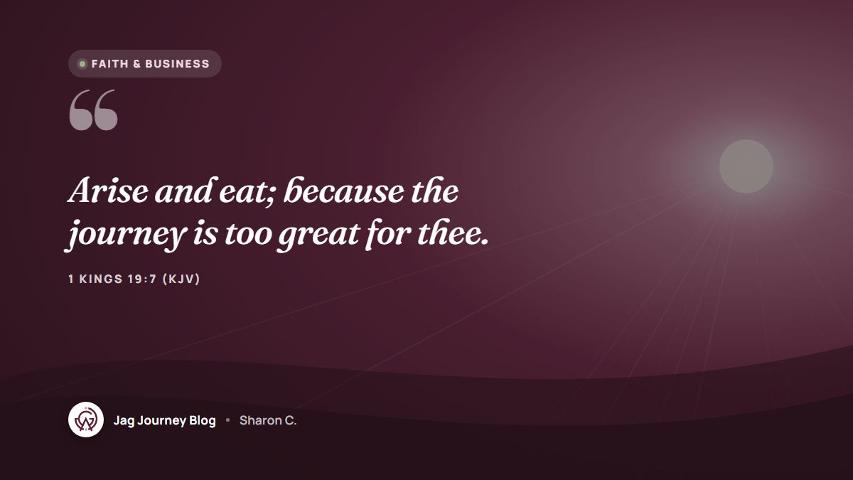 Quote card: Arise and eat; because the journey is too great for thee. (1 Kings 19:7 (KJV))