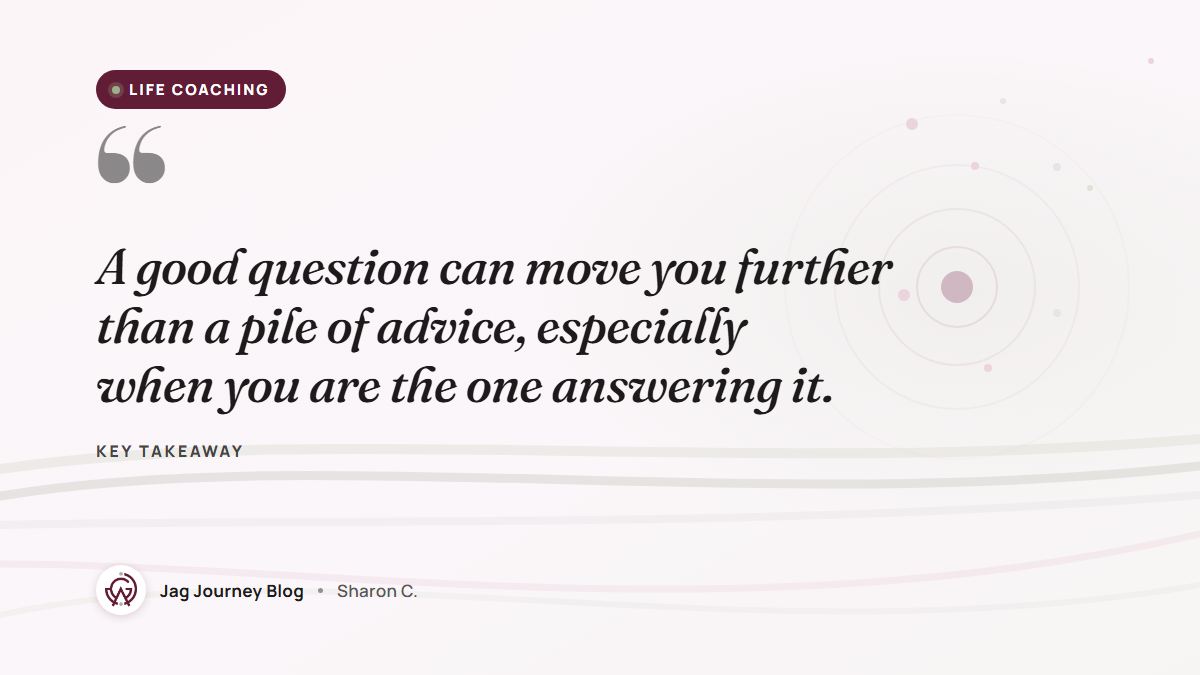 Quote card: A good question can move you further than a pile of advice, especially when you are the one answering it.