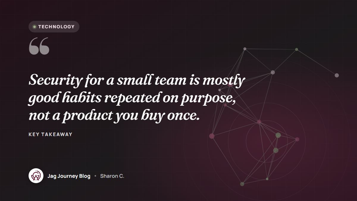 Quote card: Security for a small team is mostly good habits repeated on purpose, not a product you buy once.