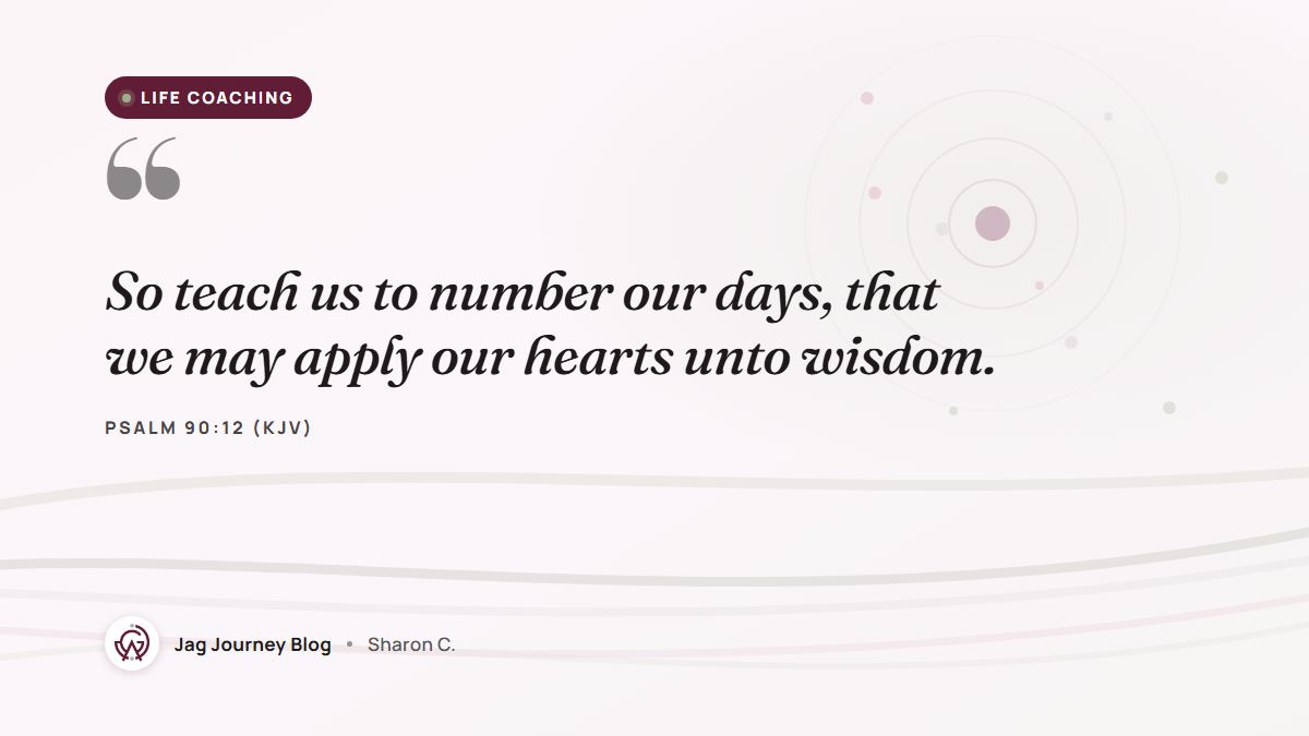 Quote card: So teach us to number our days, that we may apply our hearts unto wisdom. (Psalm 90:12 (KJV))