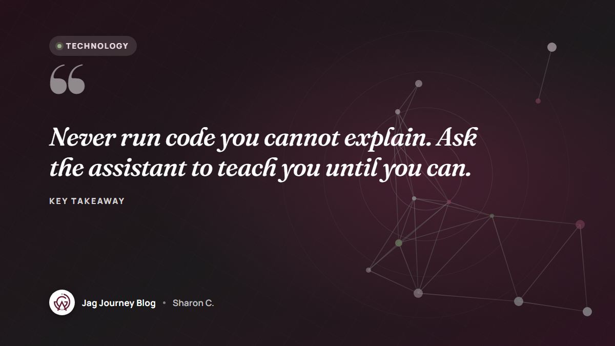 Quote card: Never run code you cannot explain. Ask the assistant to teach you until you can.