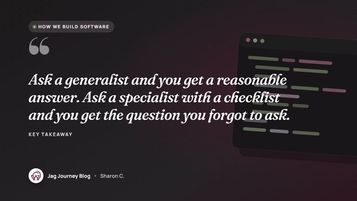 Quote card: Ask a generalist and you get a reasonable answer. Ask a specialist with a checklist and you get the question you forgot to ask.