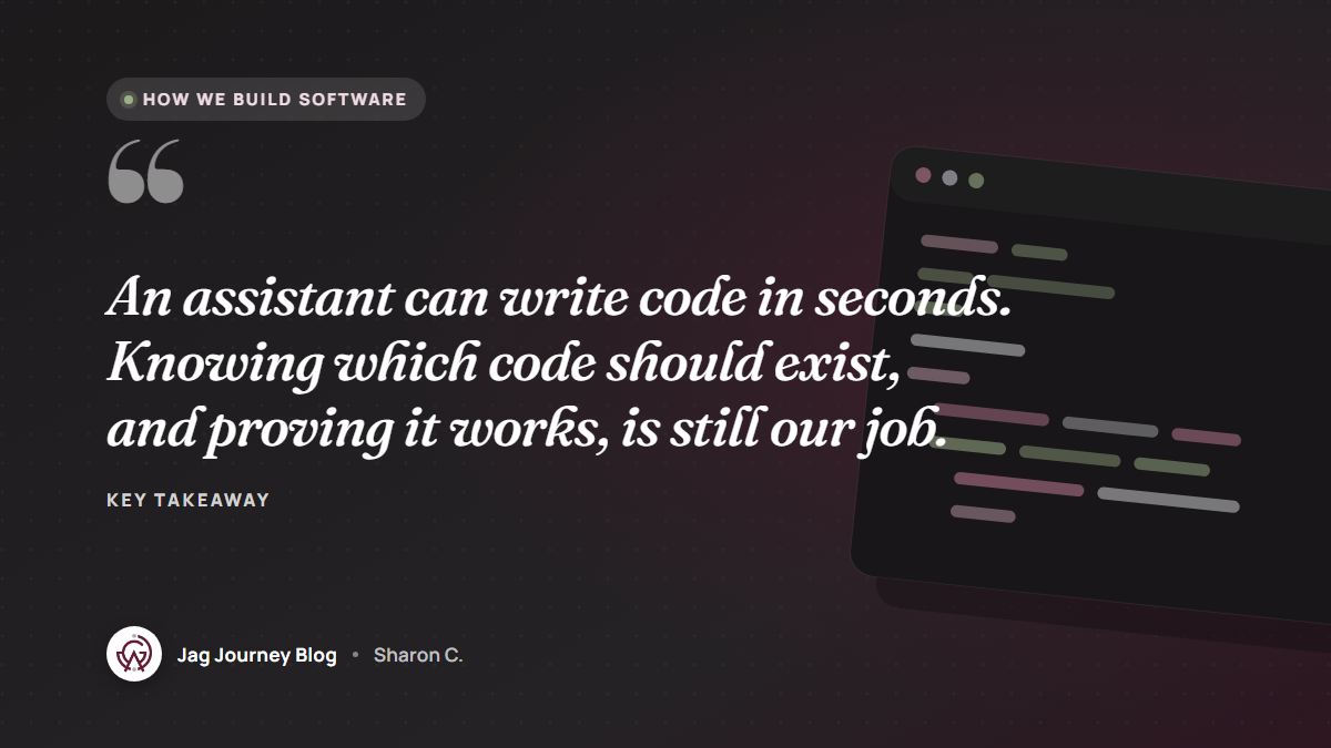 Quote card: An assistant can write code in seconds. Knowing which code should exist, and proving it works, is still our job.