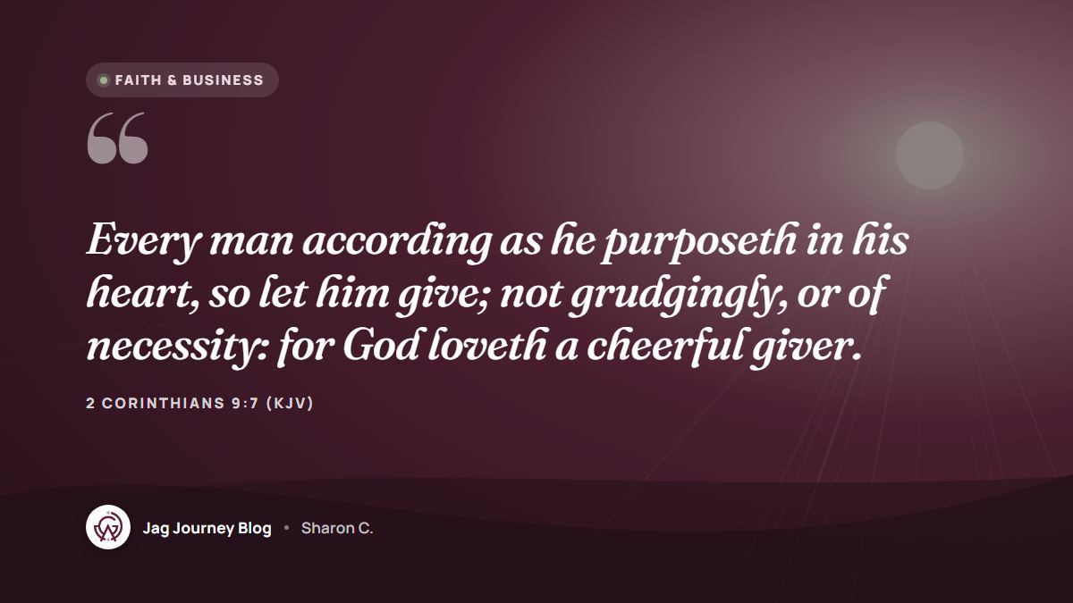 Quote card: Every man according as he purposeth in his heart, so let him give; not grudgingly, or of necessity: for God loveth a cheerful giver. (2 Corinthians 9:7 (KJV))