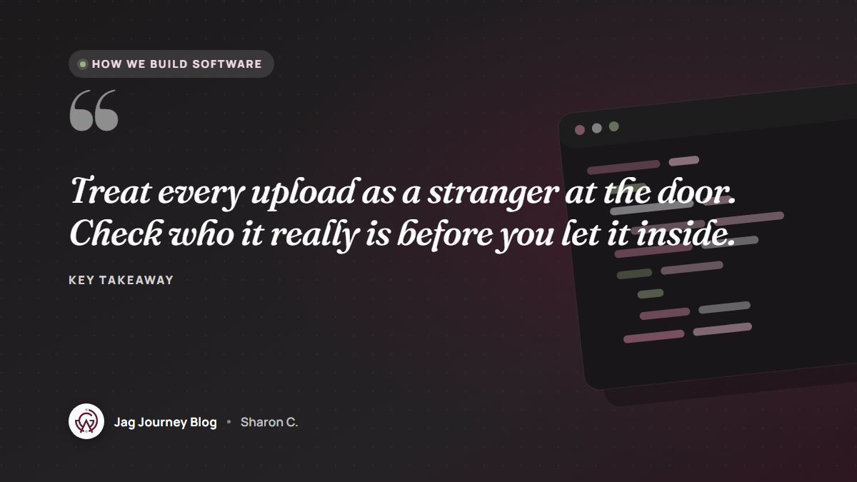 Quote card: Treat every upload as a stranger at the door. Check who it really is before you let it inside.