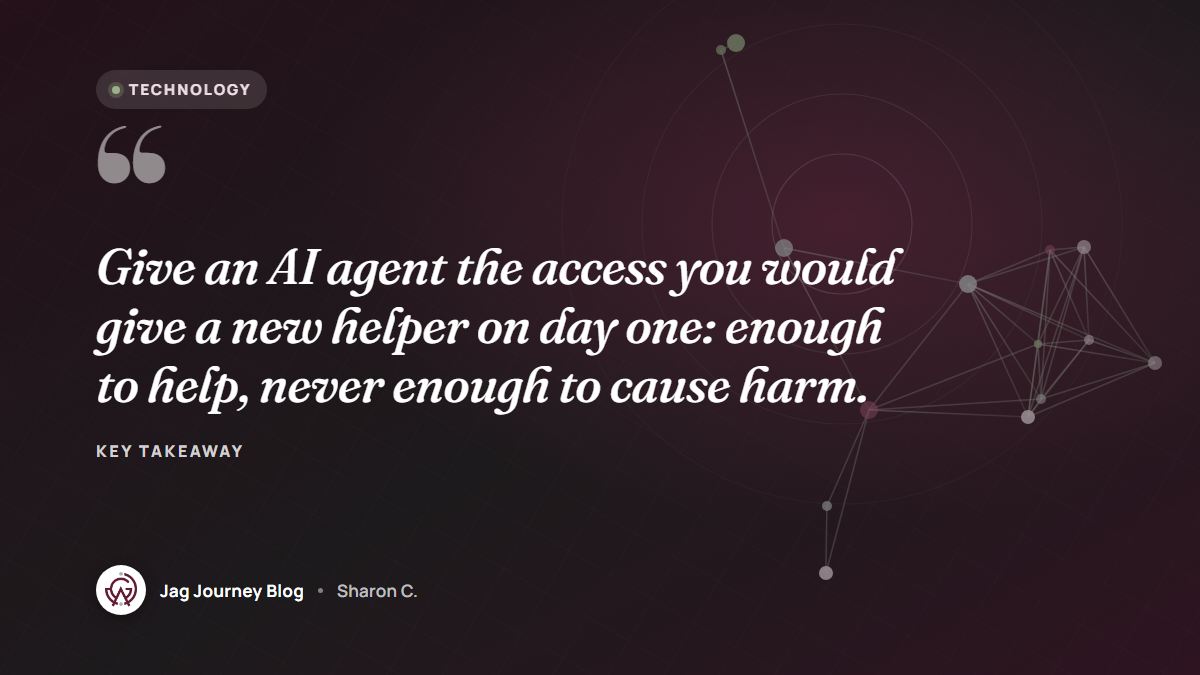 Quote card: Give an AI agent the access you would give a new helper on day one: enough to help, never enough to cause harm.