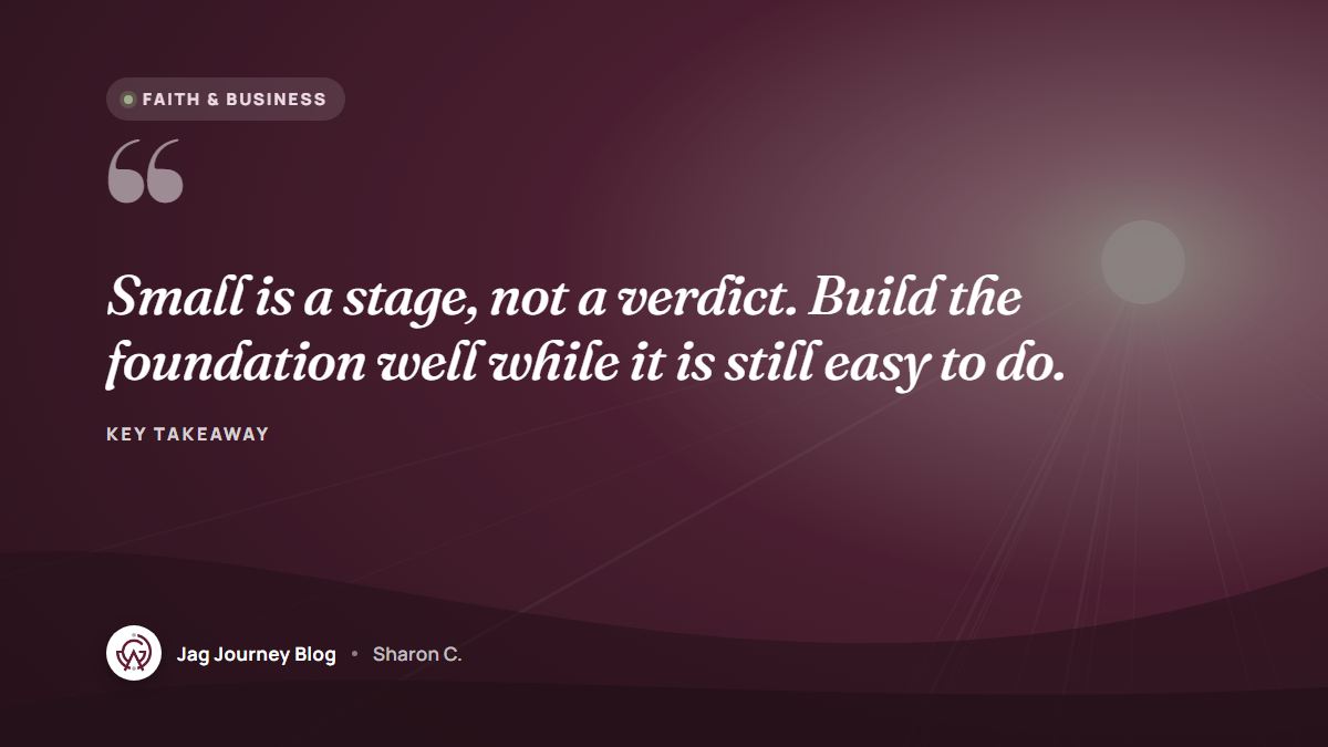 Quote card: Small is a stage, not a verdict. Build the foundation well while it is still easy to do.