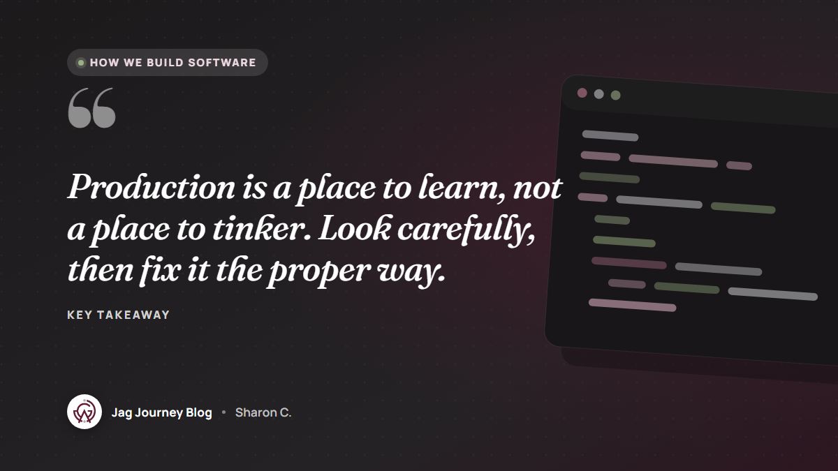 Quote card: Production is a place to learn, not a place to tinker. Look carefully, then fix it the proper way.