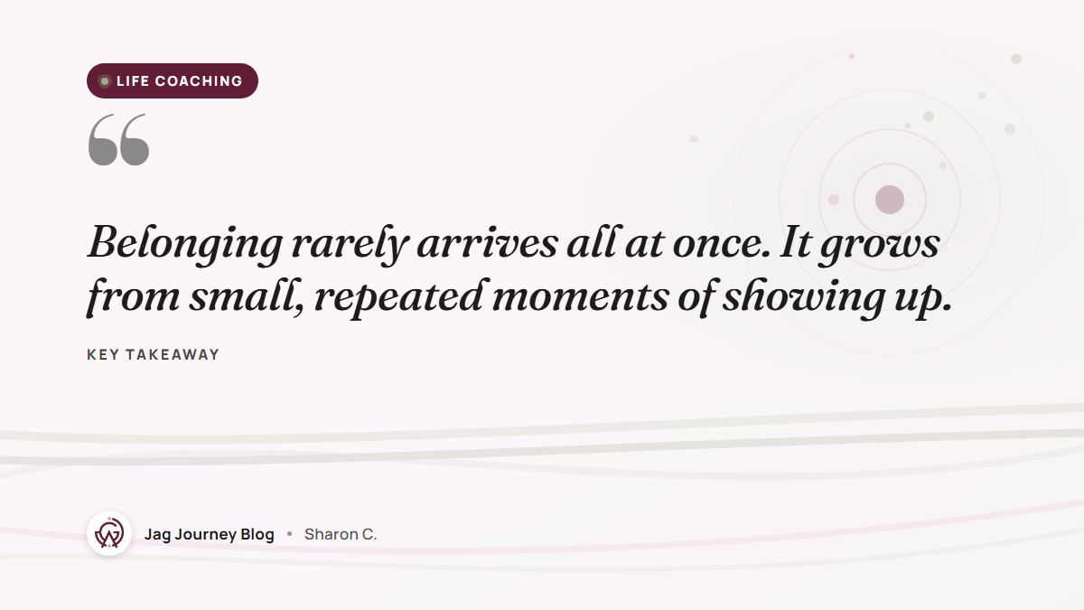 Quote card: Belonging rarely arrives all at once. It grows from small, repeated moments of showing up.