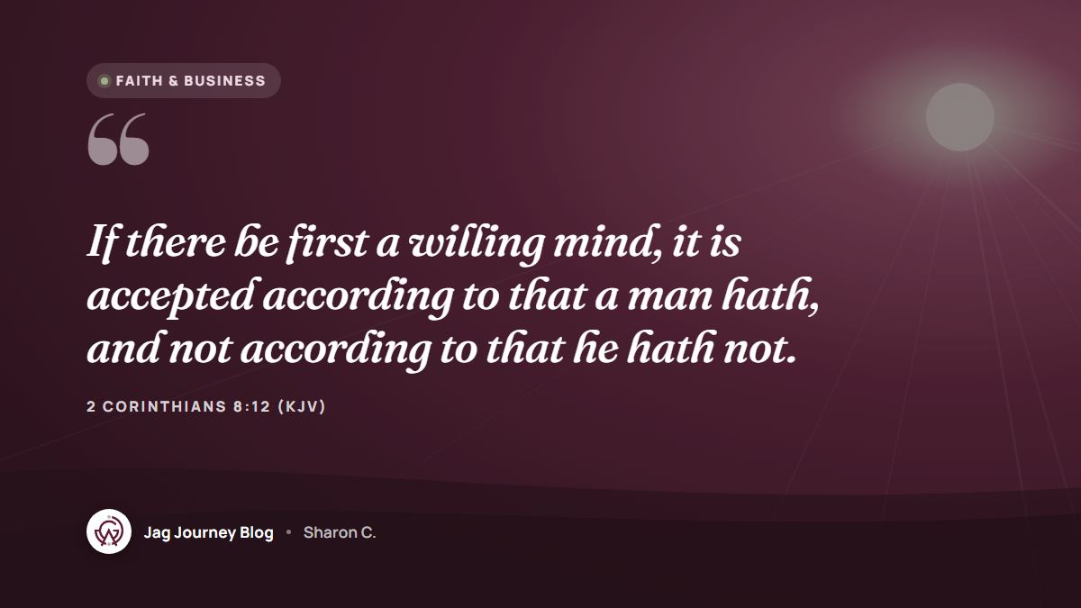 Quote card: If there be first a willing mind, it is accepted according to that a man hath, and not according to that he hath not. (2 Corinthians 8:12 (KJV))