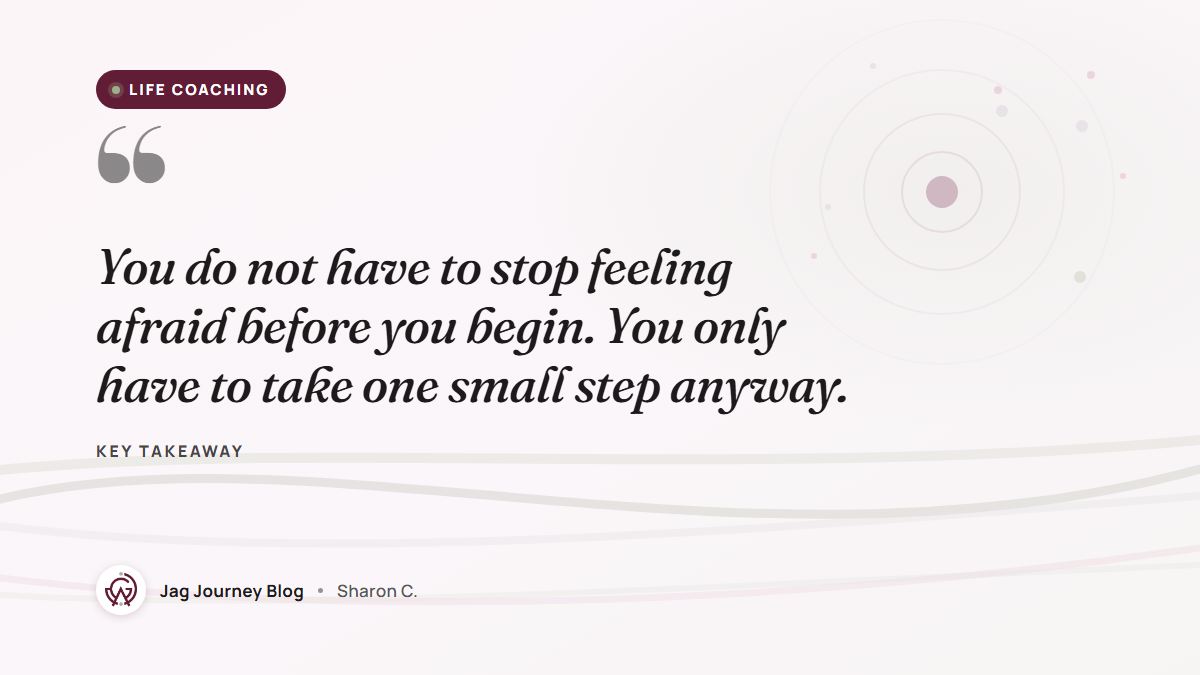 Quote card: You do not have to stop feeling afraid before you begin. You only have to take one small step anyway.