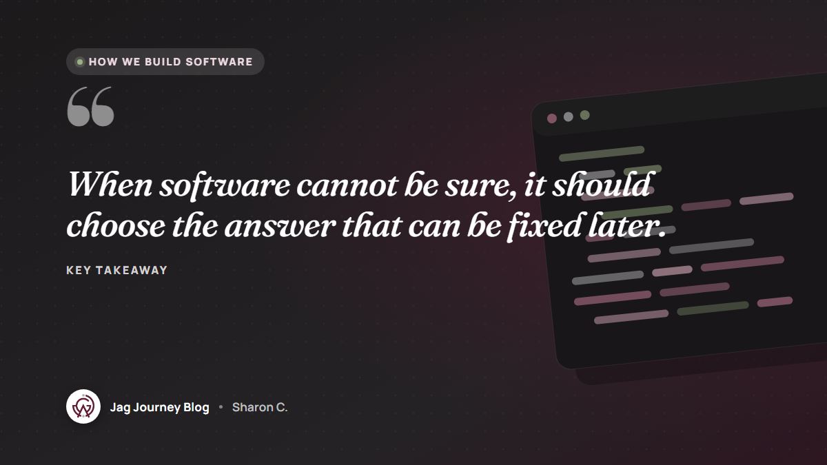 Quote card: When software cannot be sure, it should choose the answer that can be fixed later.