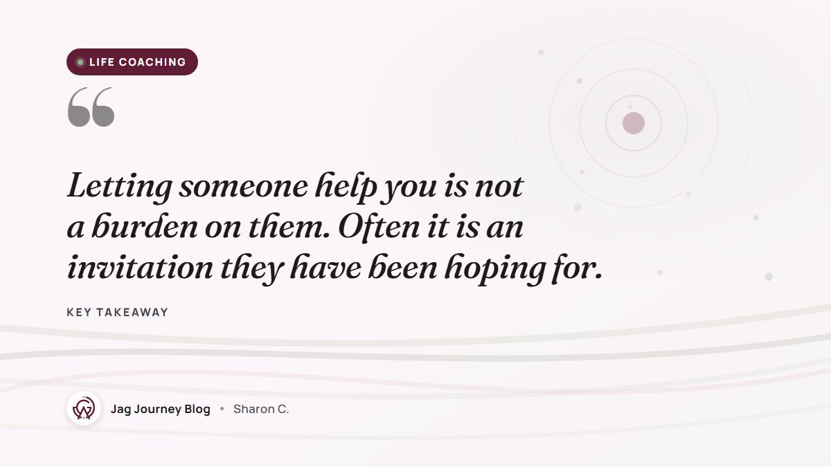 Quote card: Letting someone help you is not a burden on them. Often it is an invitation they have been hoping for.