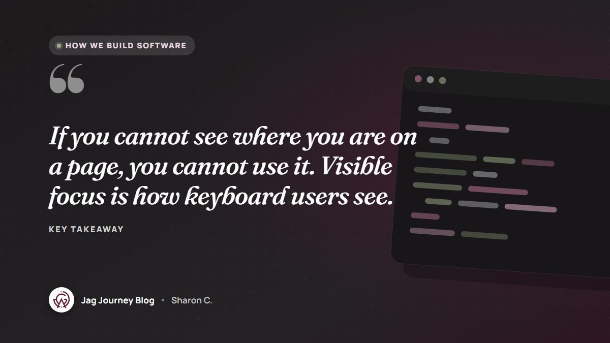 Quote card: If you cannot see where you are on a page, you cannot use it. Visible focus is how keyboard users see.