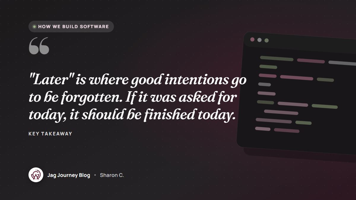 Quote card: "Later" is where good intentions go to be forgotten. If it was asked for today, it should be finished today.