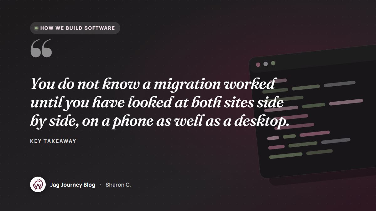 Quote card: You do not know a migration worked until you have looked at both sites side by side, on a phone as well as a desktop.