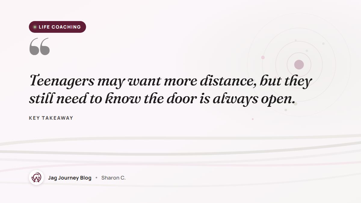 Quote card: Teenagers may want more distance, but they still need to know the door is always open.