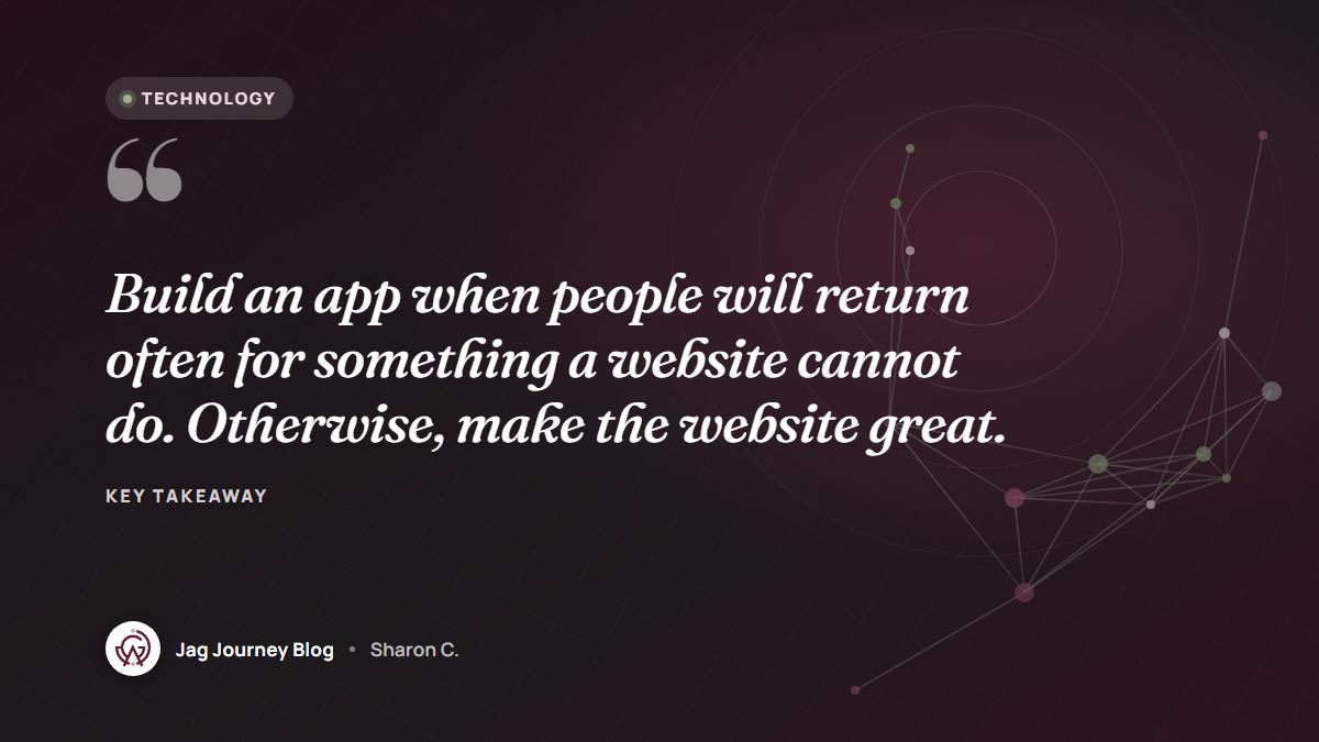 Quote card: Build an app when people will return often for something a website cannot do. Otherwise, make the website great.