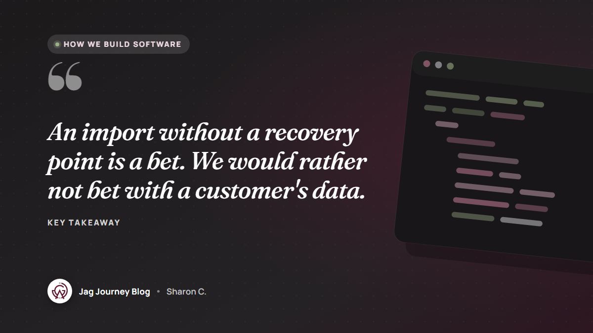 Quote card: An import without a recovery point is a bet. We would rather not bet with a customer's data.
