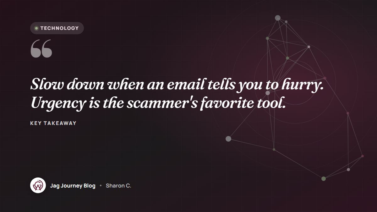Quote card: Slow down when an email tells you to hurry. Urgency is the scammer's favorite tool.