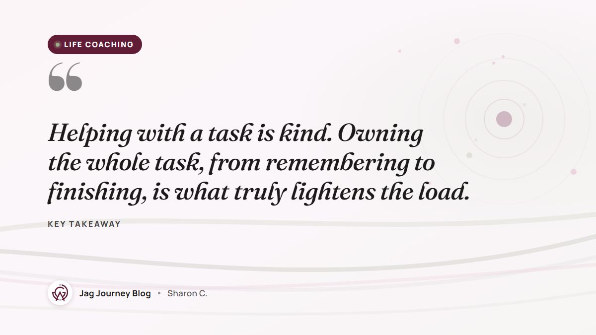 Quote card: Helping with a task is kind. Owning the whole task, from remembering to finishing, is what truly lightens the load.