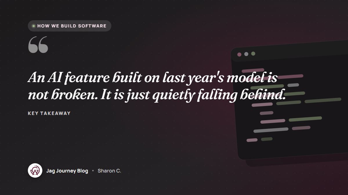 Quote card: An AI feature built on last year's model is not broken. It is just quietly falling behind.