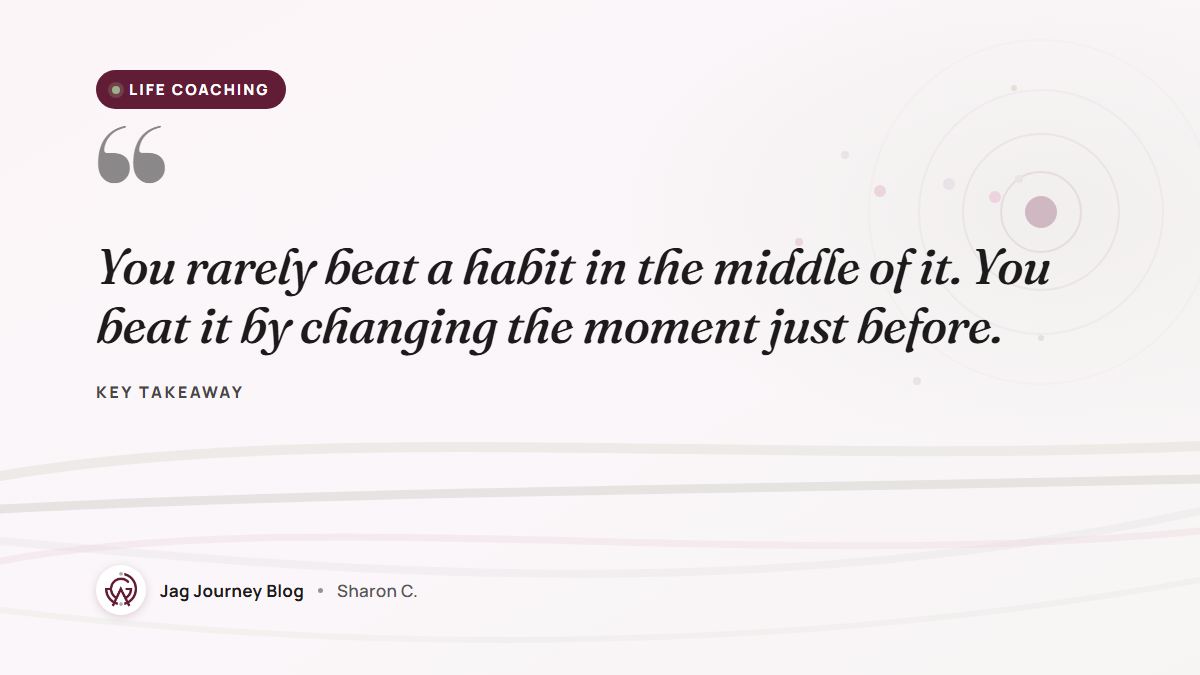 Quote card: You rarely beat a habit in the middle of it. You beat it by changing the moment just before.