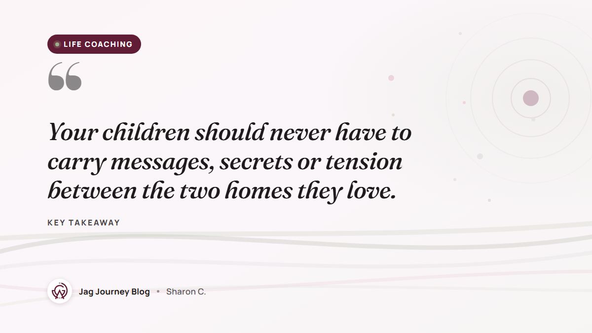 Quote card: Your children should never have to carry messages, secrets or tension between the two homes they love.