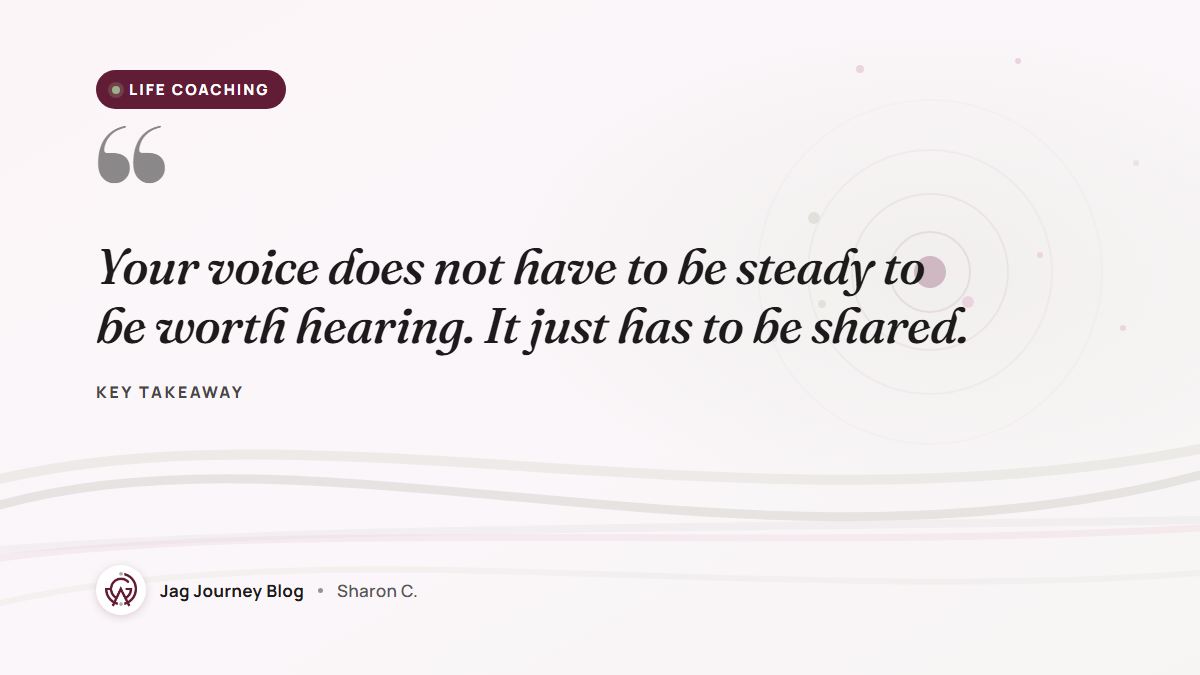 Quote card: Your voice does not have to be steady to be worth hearing. It just has to be shared.