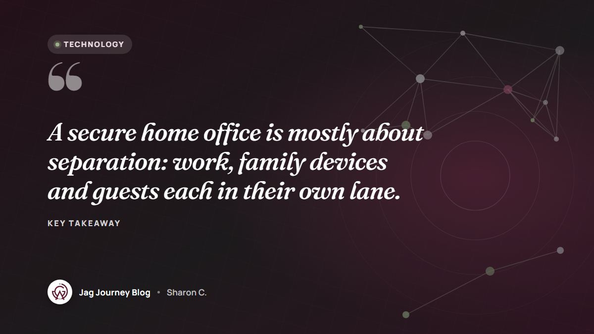 Quote card: A secure home office is mostly about separation: work, family devices and guests each in their own lane.