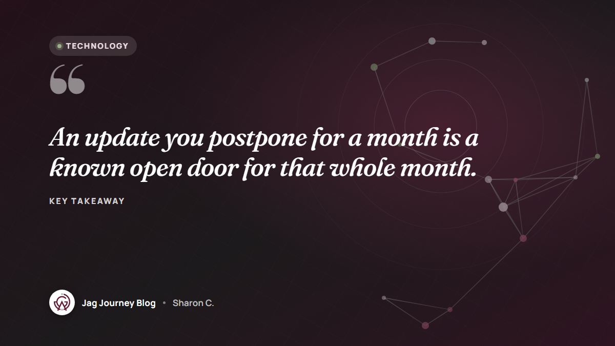 Quote card: An update you postpone for a month is a known open door for that whole month.
