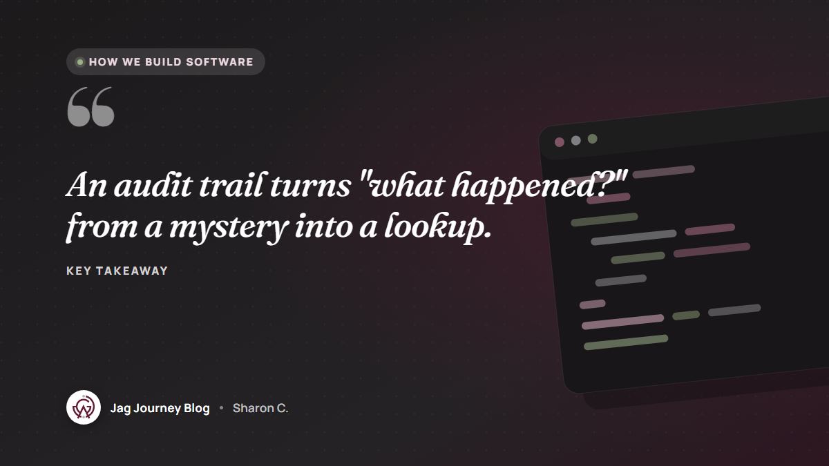 Quote card: An audit trail turns "what happened?" from a mystery into a lookup.