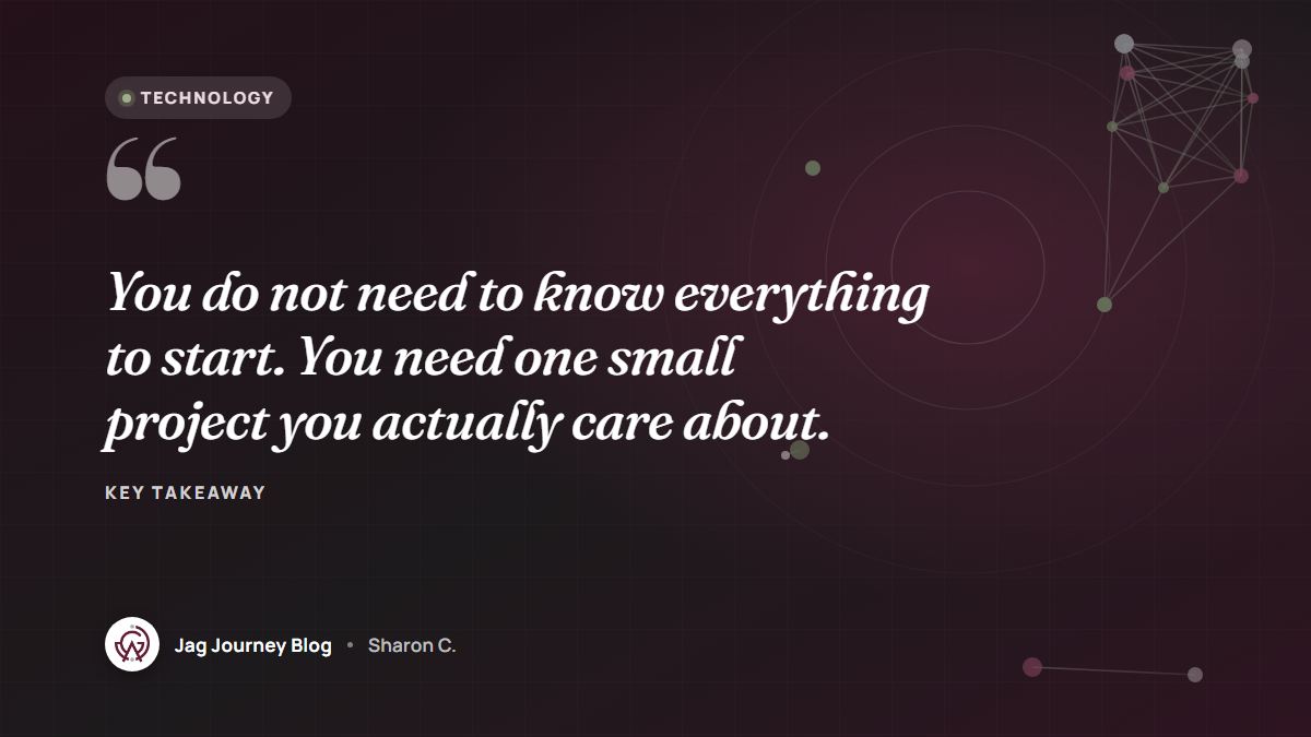 Quote card: You do not need to know everything to start. You need one small project you actually care about.