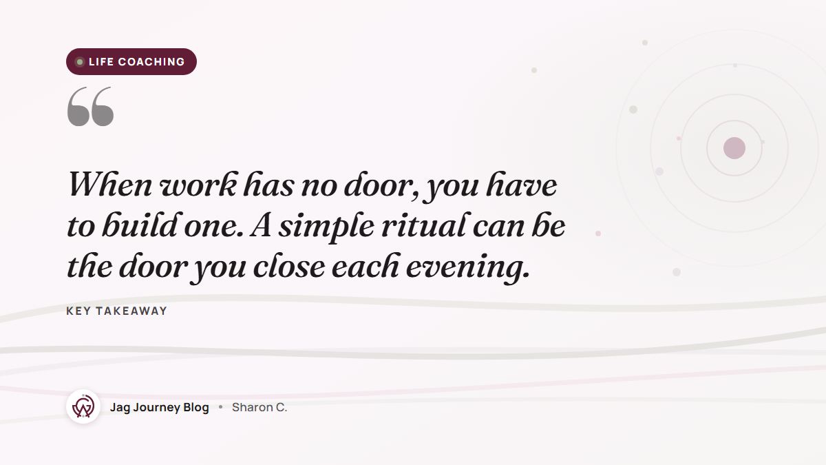Quote card: When work has no door, you have to build one. A simple ritual can be the door you close each evening.