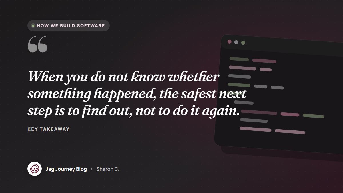 Quote card: When you do not know whether something happened, the safest next step is to find out, not to do it again.