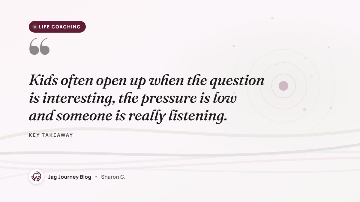 Quote card: Kids often open up when the question is interesting, the pressure is low and someone is really listening.