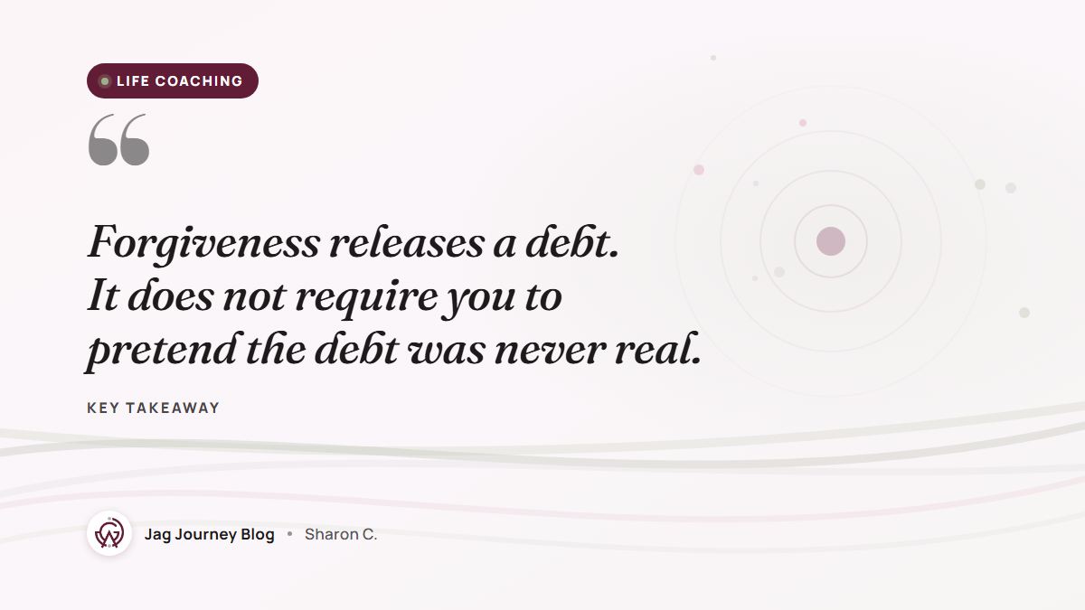 Quote card: Forgiveness releases a debt. It does not require you to pretend the debt was never real.