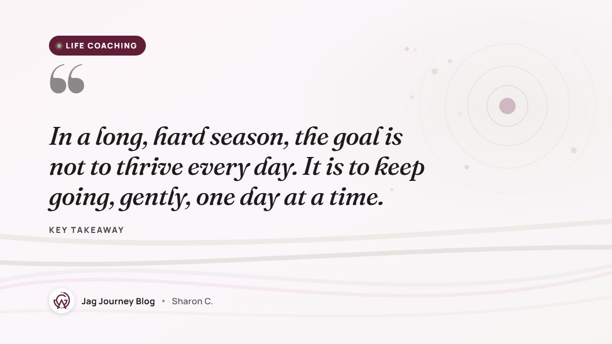 Quote card: In a long, hard season, the goal is not to thrive every day. It is to keep going, gently, one day at a time.