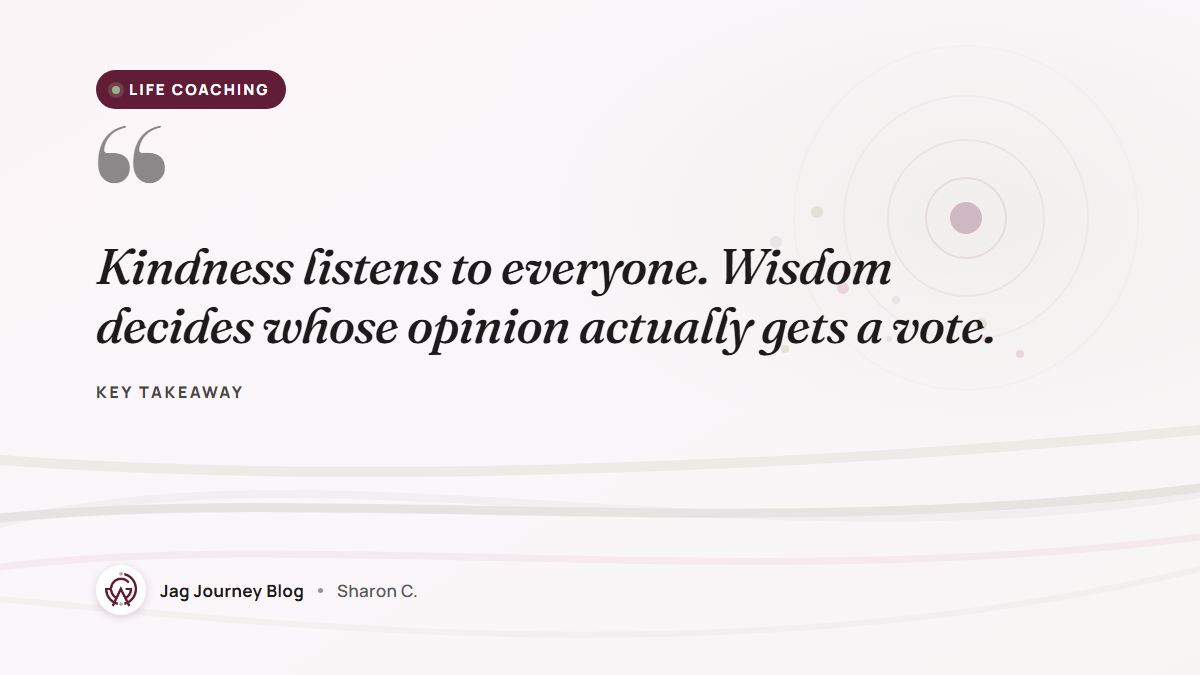 Quote card: Kindness listens to everyone. Wisdom decides whose opinion actually gets a vote.