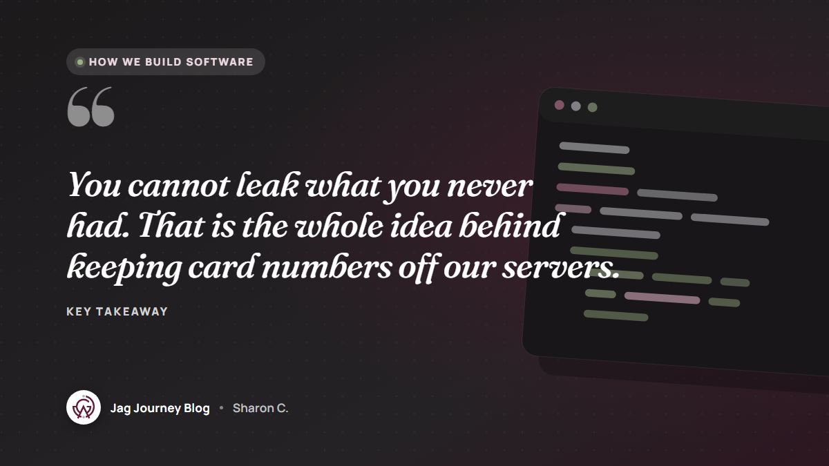 Quote card: You cannot leak what you never had. That is the whole idea behind keeping card numbers off our servers.