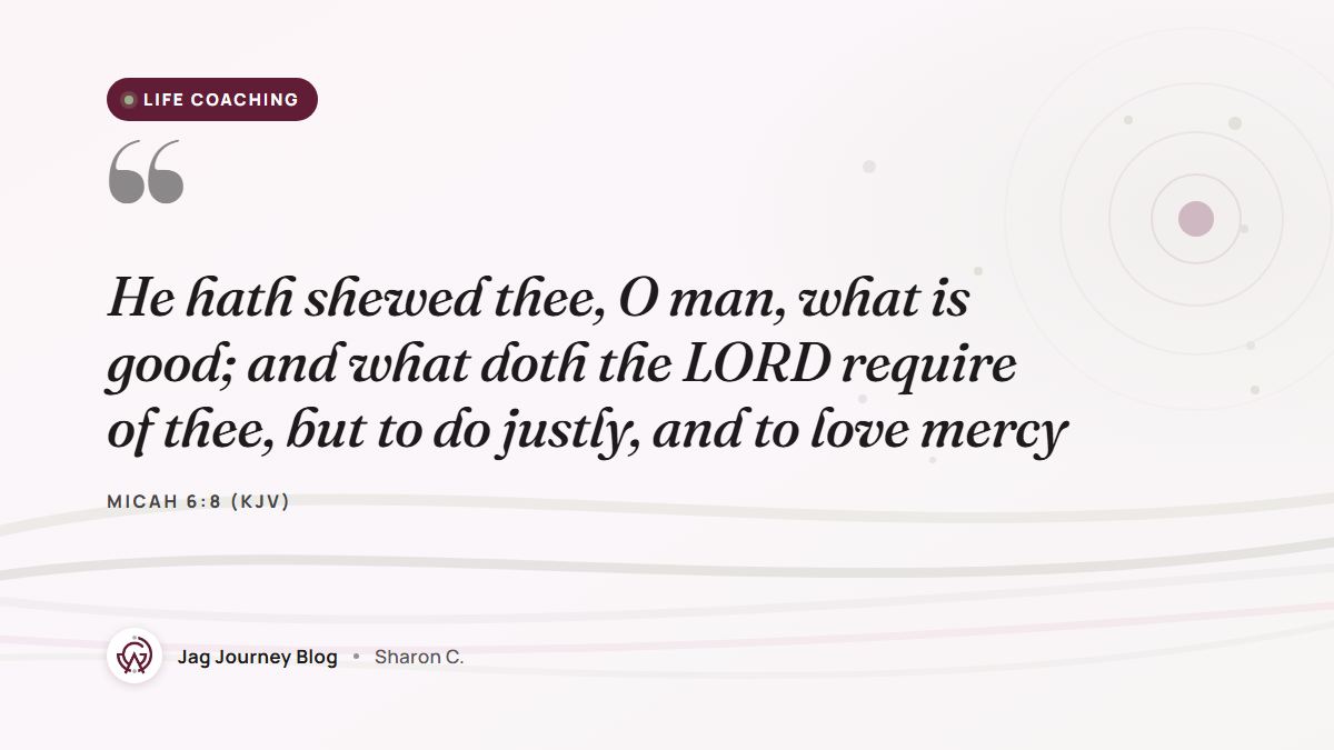 Quote card: He hath shewed thee, O man, what is good; and what doth the LORD require of thee, but to do justly, and to love mercy (Micah 6:8 (KJV))