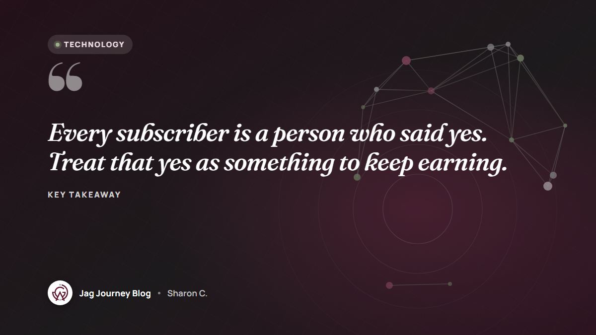 Quote card: Every subscriber is a person who said yes. Treat that yes as something to keep earning.