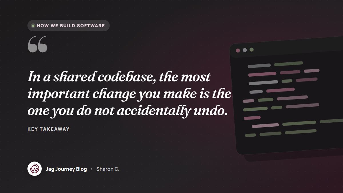 Quote card: In a shared codebase, the most important change you make is the one you do not accidentally undo.